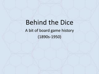 Behind the Dice
A bit of board game history
(1890s-1950)

 