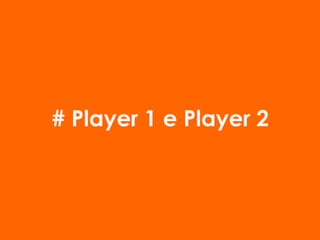 # Player 1 e Player 2 
