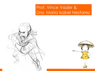 Prof. Vince Vader &  Dra. Maria Isabel Nestarez 
