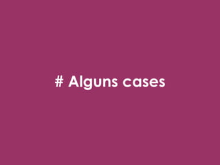 # Alguns cases 