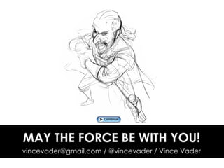 MAY THE FORCE BE WITH YOU! vincevader@gmail.com / @vincevader / Vince Vader 