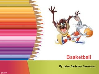 Basketball
By Jaime Sanhueza Sanhueza.

 