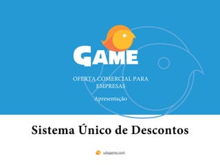 Sistema Único de Descontos
OFERTA COMERCIAL PARA
EMPRESAS
Apresentação
udsgame.com
 