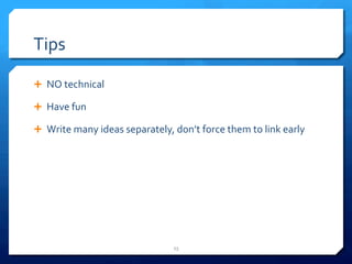 Tips 
Ê NO 
technical 
Ê Have 
fun 
Ê Write 
many 
ideas 
separately, 
don’t 
force 
them 
to 
link 
early 
23 
 