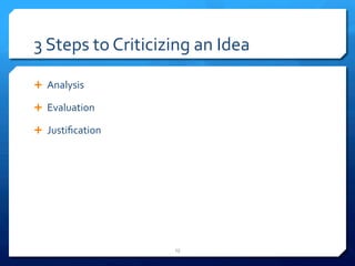 3 
Steps 
to 
Criticizing 
an 
Idea 
Ê Analysis 
Ê Evaluation 
Ê Justification 
25 
 