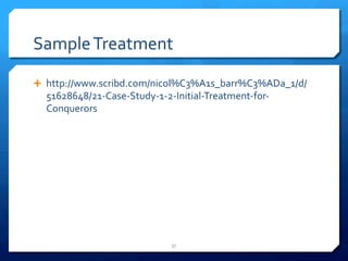 Sample 
Treatment 
Ê http://www.scribd.com/nicol%C3%A1s_barr%C3%ADa_1/d/ 
51628648/21-­‐Case-­‐Study-­‐1-­‐2-­‐Initial-­‐Treatment-­‐for-­‐ 
Conquerors 
31 
 