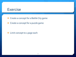 Exercise 
Ê Create 
a 
concept 
for 
a 
Battle 
City 
game 
Ê Create 
a 
concept 
for 
a 
puzzle 
game 
Ê Limit 
concept 
to 
1 
page 
each 
32 
 