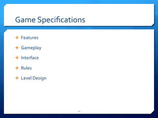 Game 
Specifications 
Ê Features 
Ê Gameplay 
Ê Interface 
Ê Rules 
Ê Level 
Design 
44 
 