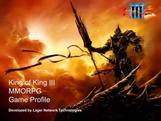 King of King III
MMORPG
Game Profile
Developed by Lager Network Technologies
 