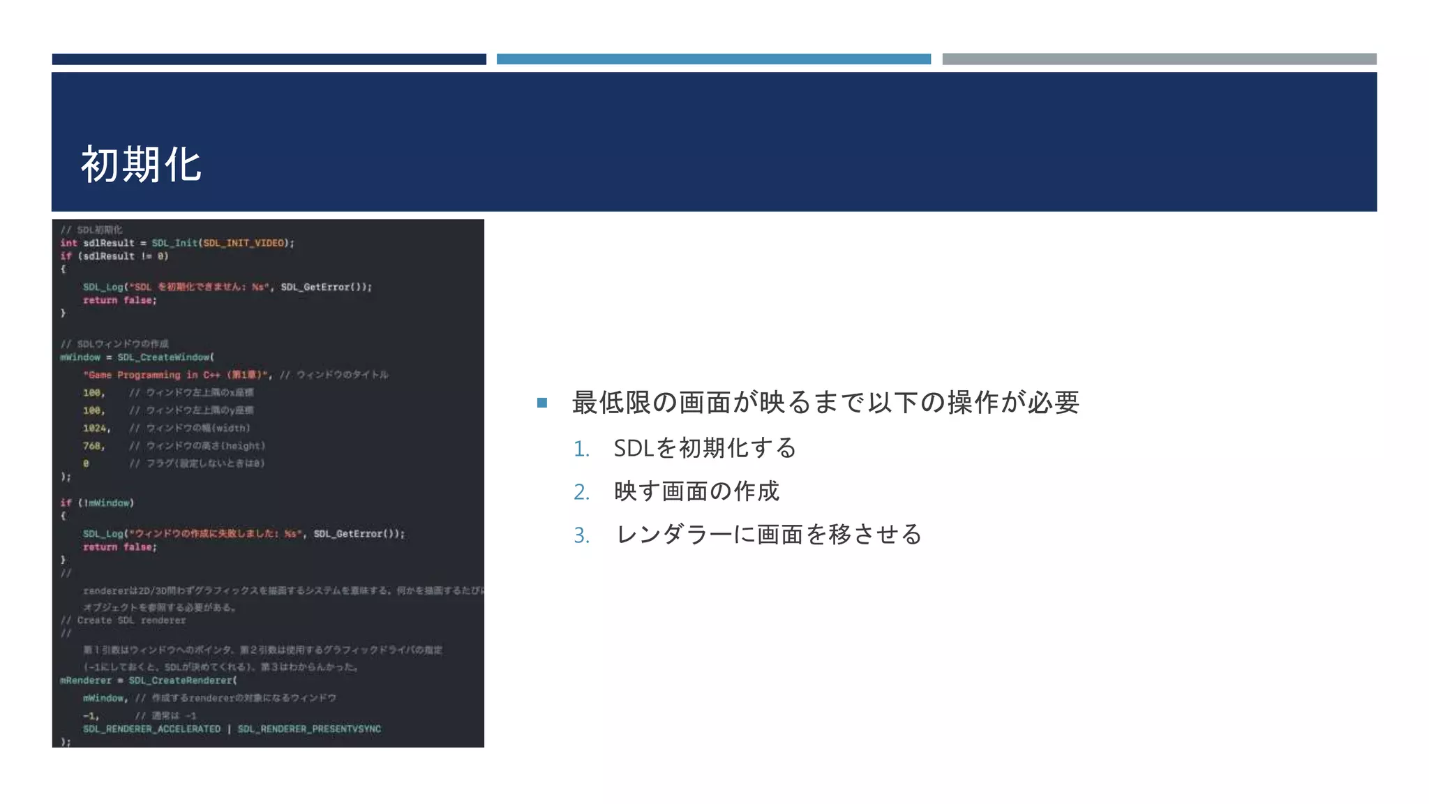 初期化
 最低限の画面が映るまで以下の操作が必要
1. SDLを初期化する
2. 映す画面の作成
3. レンダラーに画面を移させる
 