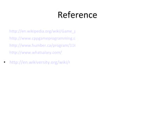 Reference  http://en.wikipedia.org/wiki/Game_programmerhttp:// http://www.cppgameprogramming.com/ http://www.humber.ca/program/11661 http://www.whatsalary.com/ http://en.wikiversity.org/wiki/Game_programming 