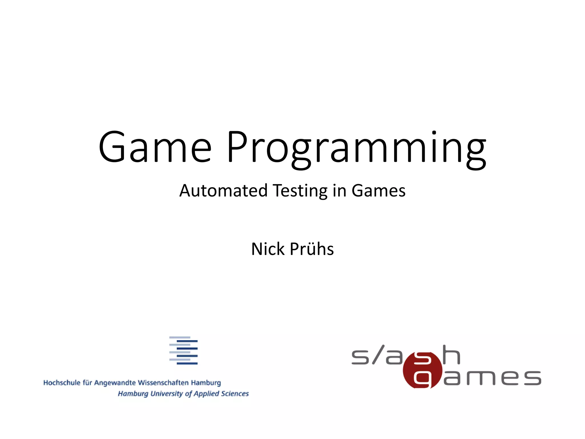 Game Programming
Automated Testing in Games
Nick Prühs
 