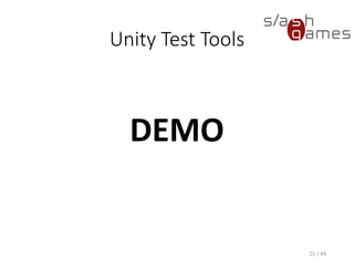 Unity Test Tools
• Unit tests are discovered using reflections
• Can be run automatically on recompile
26 / 49
 