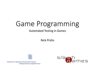 Game Programming
Automated Testing in Games
Nick Prühs
 