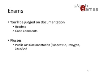 Exams
• You’ll be judged on documentation
 Readme
 Code Comments
• Plusses
 Public API Documentation (Sandcastle, Doxygen, Javadoc)
8 / 12
 