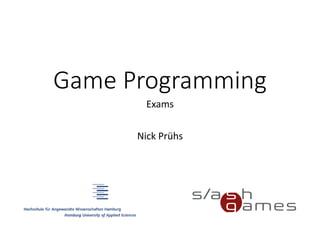 Game Programming
Exams
Nick Prühs
 