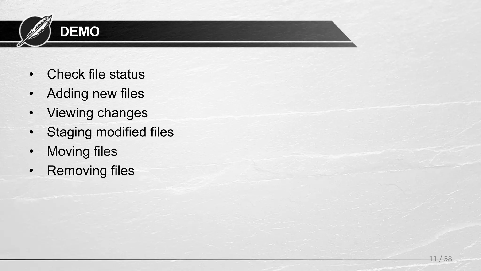 DEMO
• Check file status
• Adding new files
• Viewing changes
• Staging modified files
• Moving files
• Removing files
11 / 58