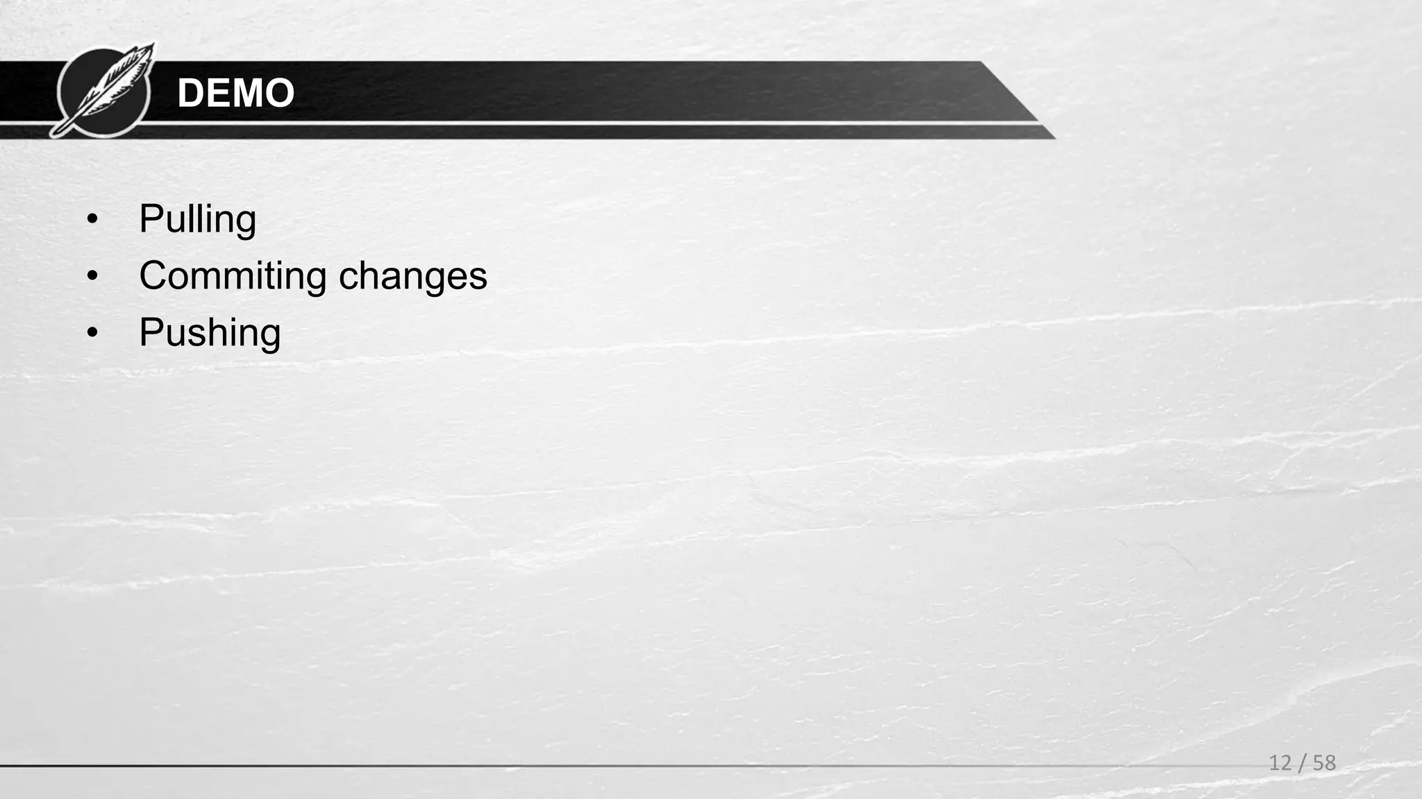 DEMO
• Pulling
• Commiting changes
• Pushing
12 / 58