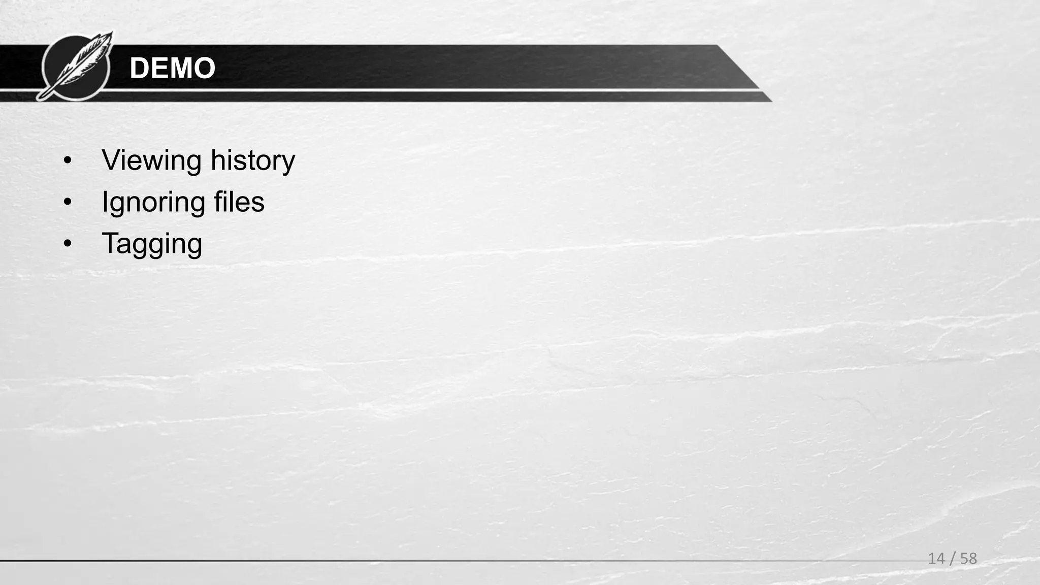 DEMO
• Viewing history
• Ignoring files
• Tagging
14 / 58