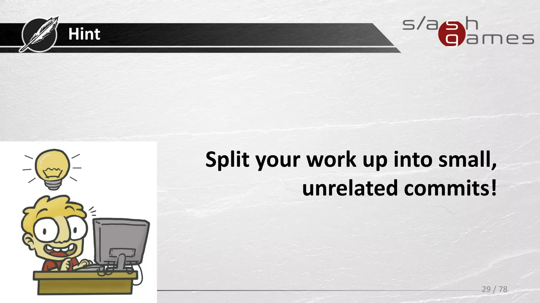 Hint
Split your work up into small,
unrelated commits!
29 / 78