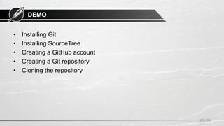 DEMO
• Installing Git
• Installing SourceTree
• Creating a GitHub account
• Creating a Git repository
• Cloning the repository
10 / 58
 