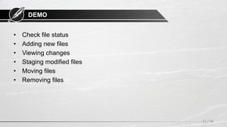 DEMO
• Check file status
• Adding new files
• Viewing changes
• Staging modified files
• Moving files
• Removing files
11 / 58
 