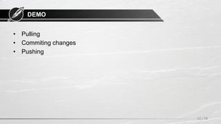 DEMO
• Pulling
• Commiting changes
• Pushing
12 / 58
 