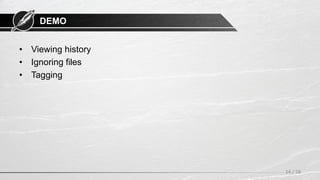 DEMO
• Viewing history
• Ignoring files
• Tagging
14 / 58
 