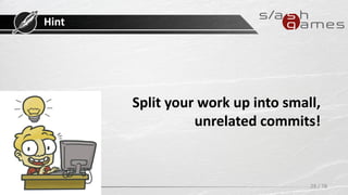 Hint
Split your work up into small,
unrelated commits!
29 / 78
 
