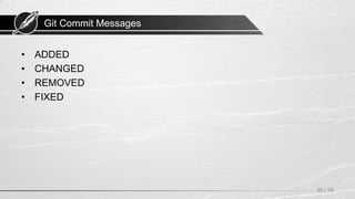 Git Commit Messages
30 / 58
• ADDED
• CHANGED
• REMOVED
• FIXED
 