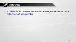 References
• Chacon, Straub. Pro Git. 2nd Edition. Apress, December 24, 2014.
http://www.git-scm.com/doc
31 / 58
 