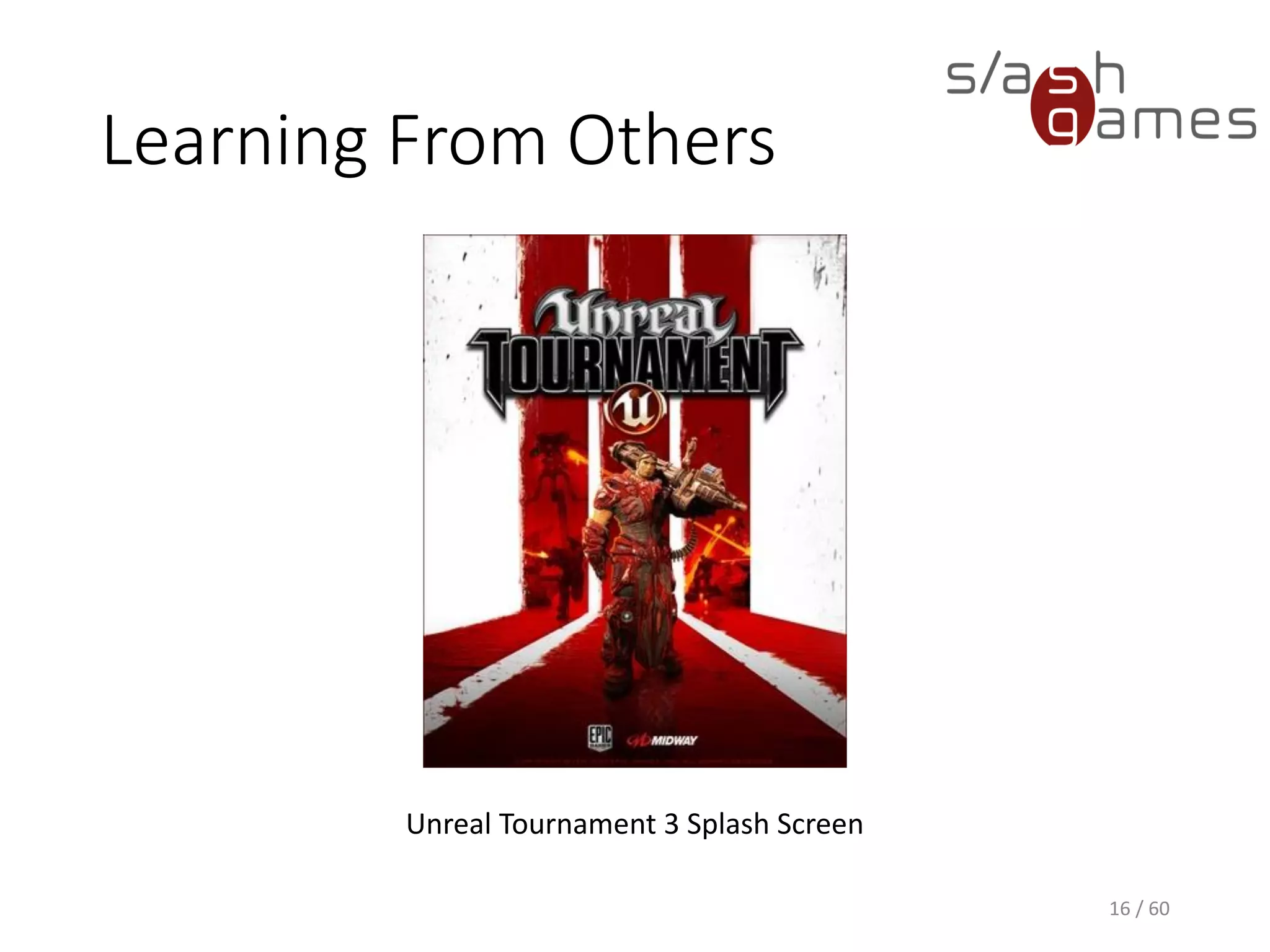 Learning From Others
16 / 60
Unreal Tournament 3 Splash Screen
 