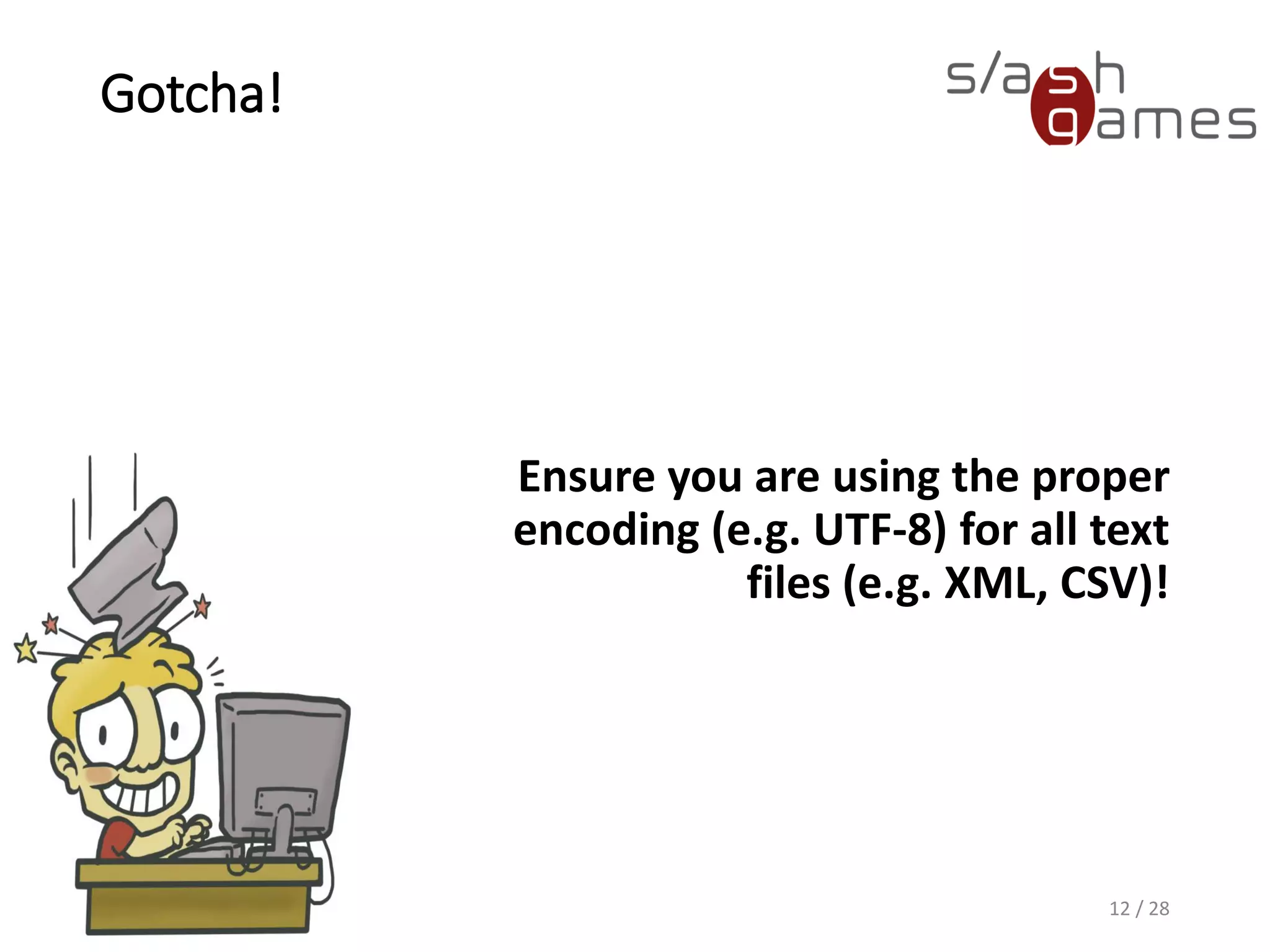 Gotcha! Ensure you are using the proper encoding (e.g. UTF-8) for all text files (e.g. XML, CSV)! 12 / 28 