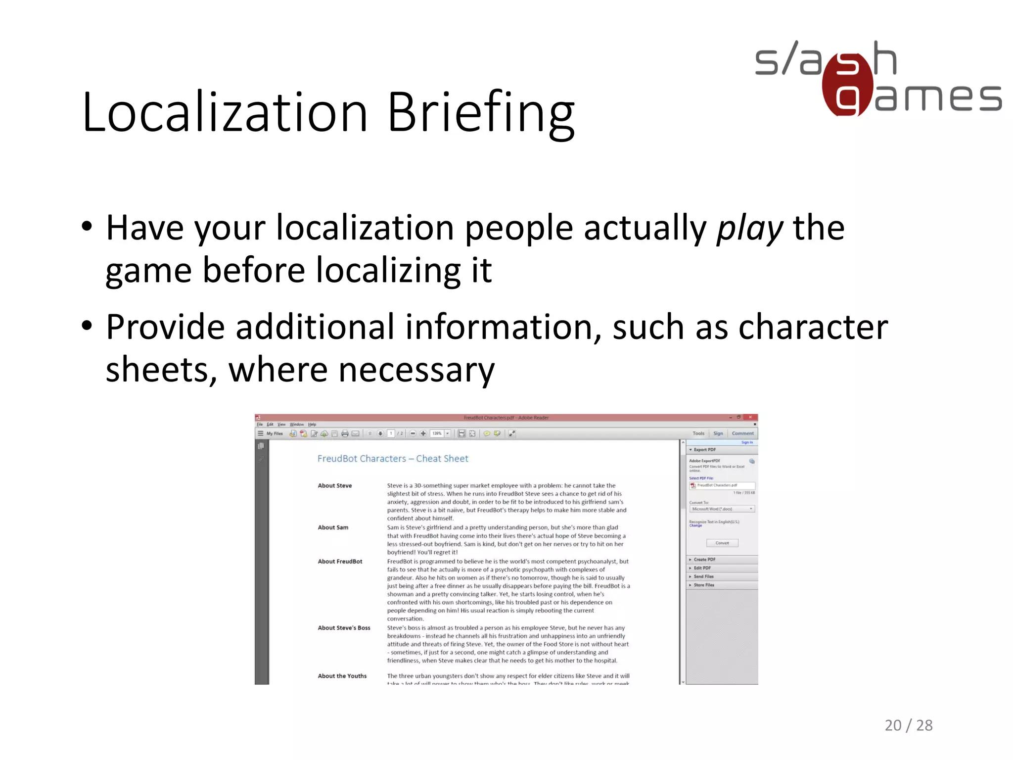Localization Briefing • Have your localization people actually play the game before localizing it • Provide additional information, such as character sheets, where necessary 20 / 28 