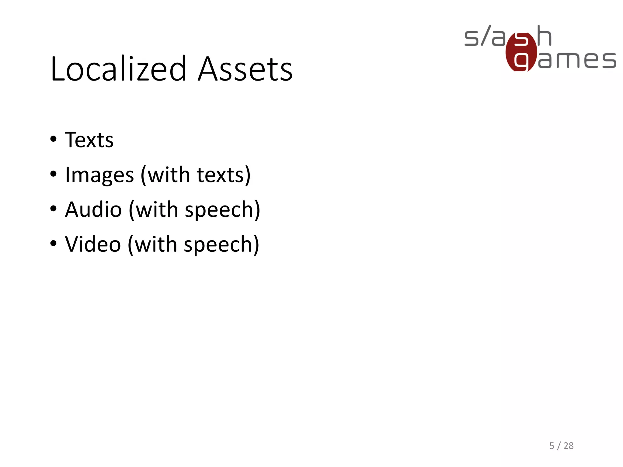 Localized Assets • Texts • Images (with texts) • Audio (with speech) • Video (with speech) 5 / 28 