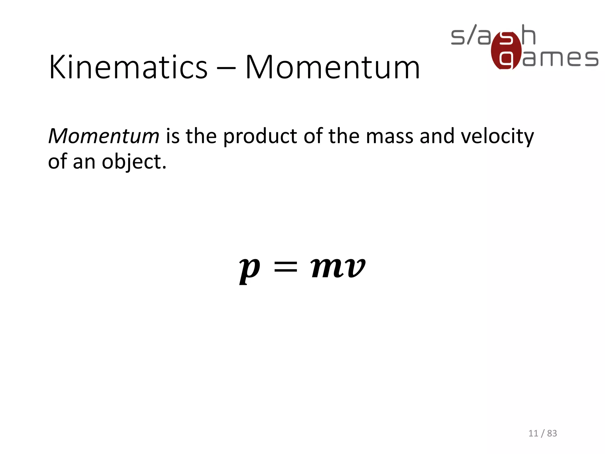 Kinematics – Momentum
Momentum is the product of the mass and velocity of an object.
11 / 83
𝒑 = 𝒎𝒗
 