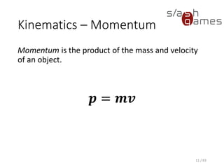 Kinematics – Momentum
Momentum is the product of the mass and velocity of an object.
11 / 83
𝒑 = 𝒎𝒗
 