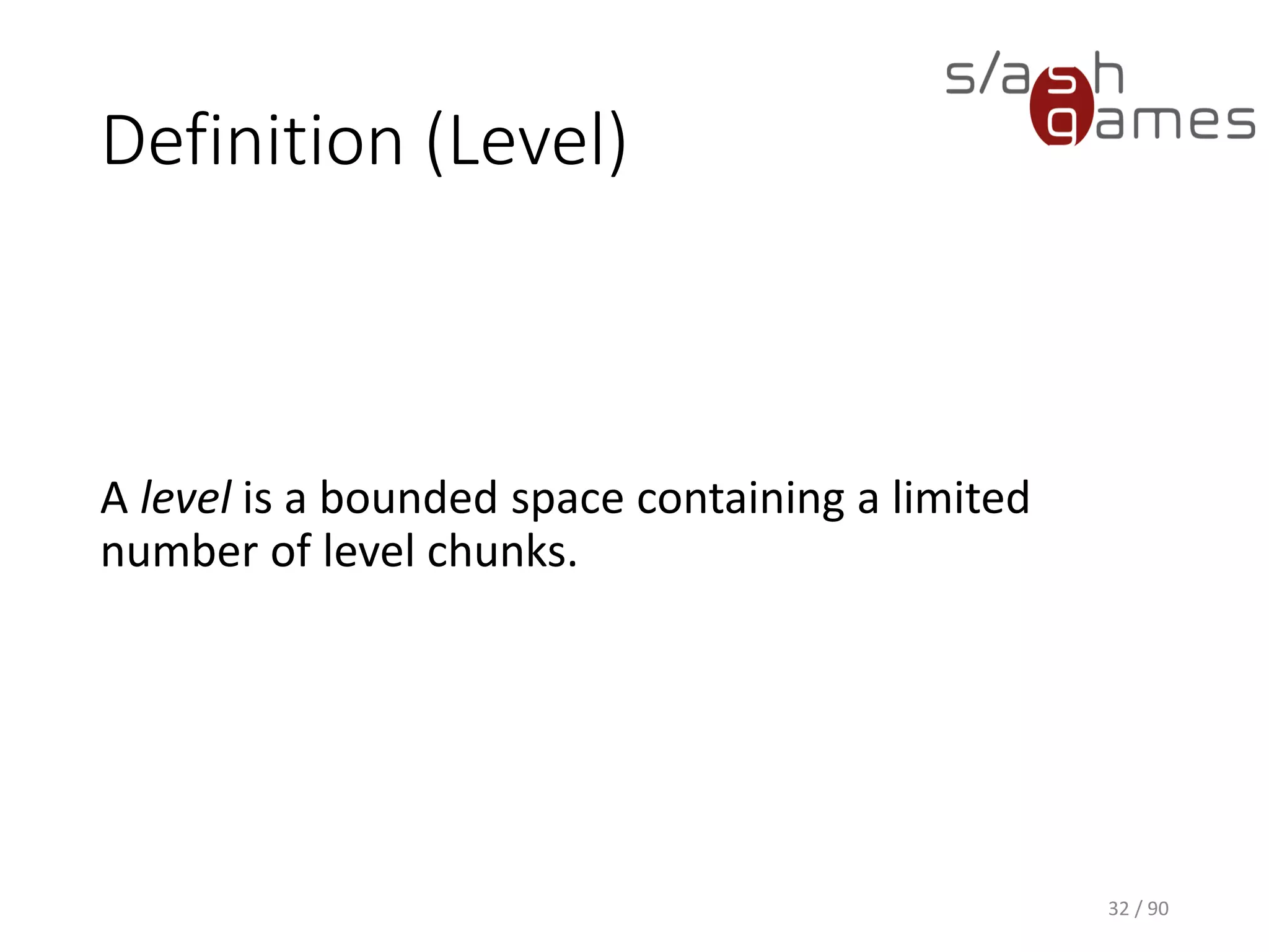 Definition (Level)
32 / 90
A level is a bounded space containing a limited number of level chunks.
 