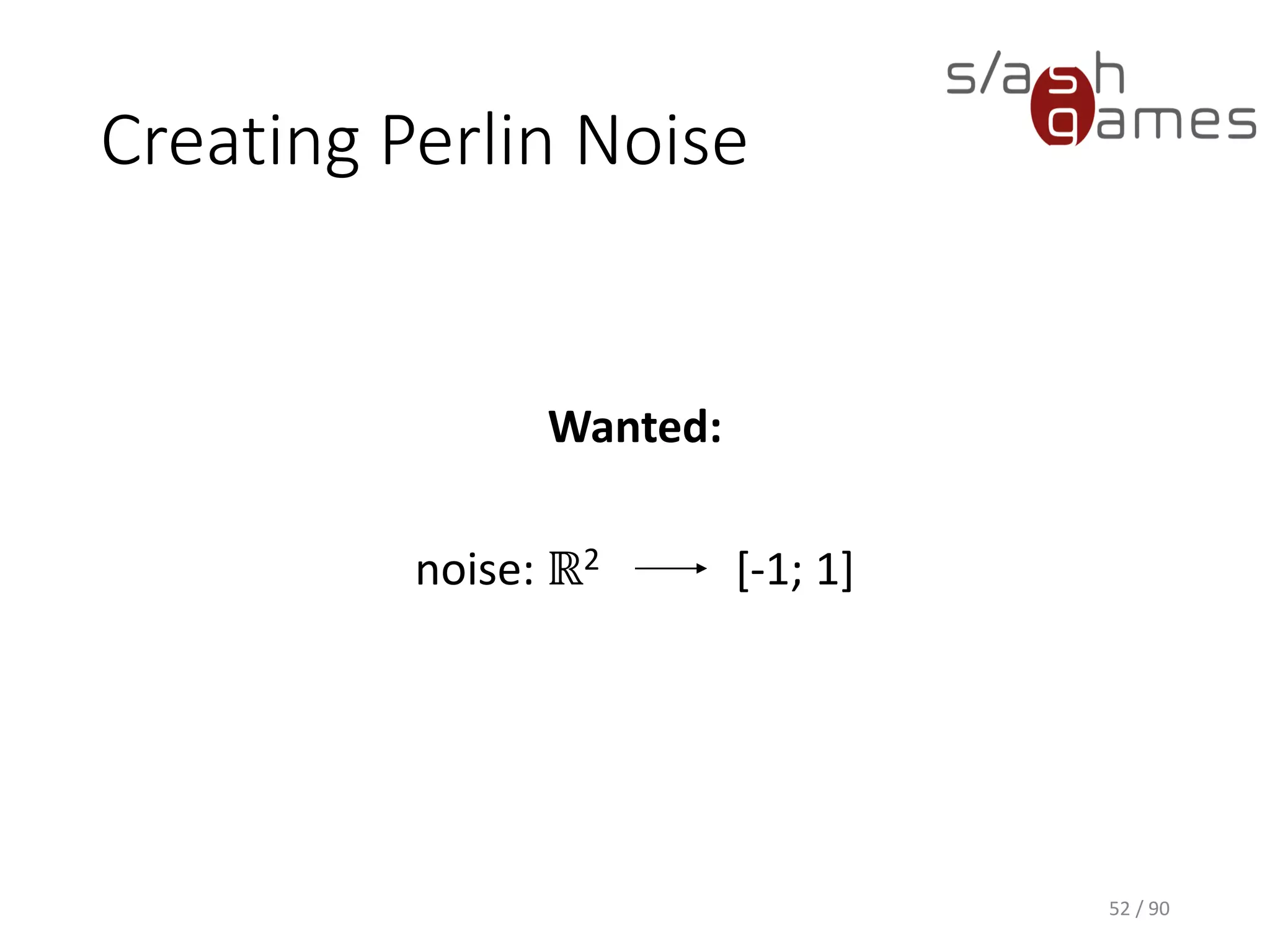 Creating Perlin Noise
Wanted:
noise: ℝ2 [-1; 1]
52 / 90
 
