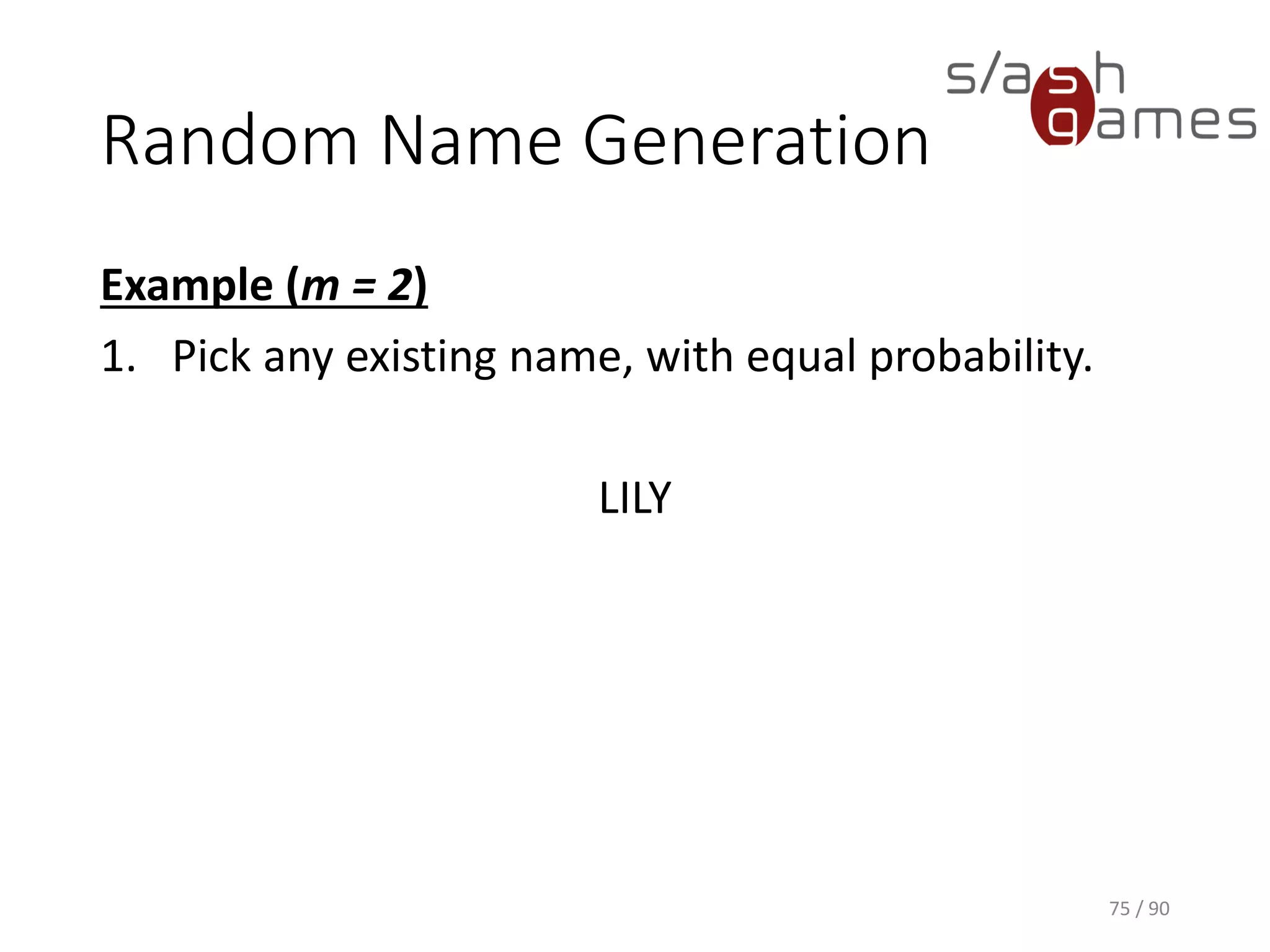 Random Name Generation
Example (m = 2)
1. Pick any existing name, with equal probability.
LILY
75 / 90
 