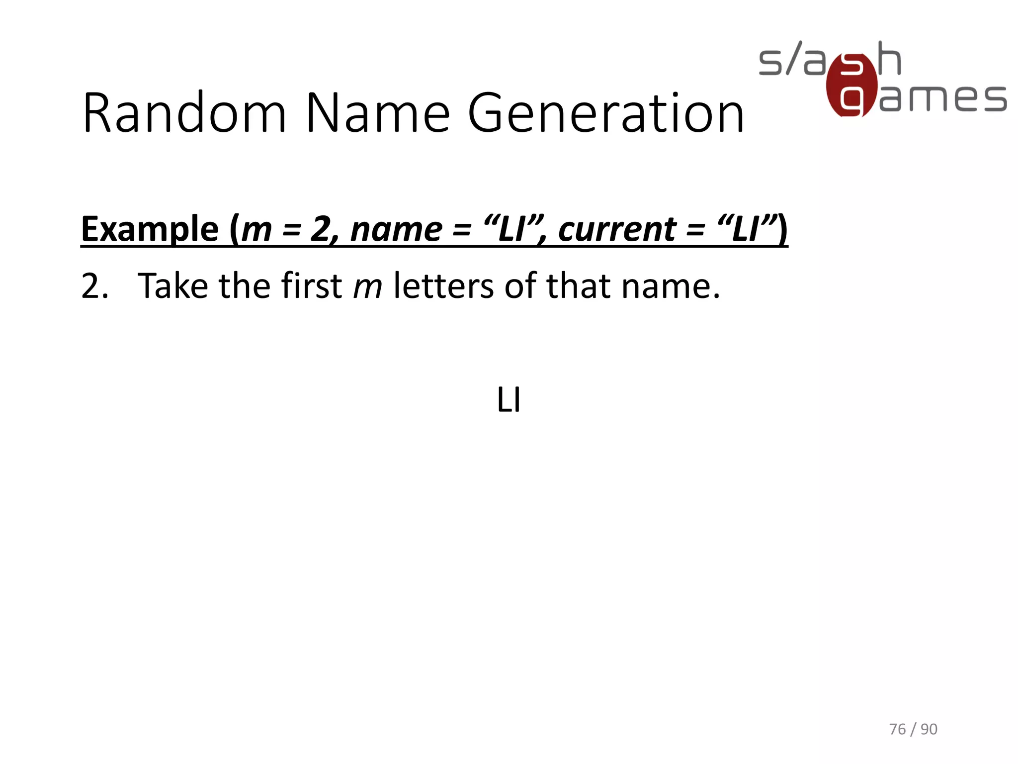 Random Name Generation
Example (m = 2, name = “LI”, current = “LI”)
2. Take the first m letters of that name.
LI
76 / 90
 