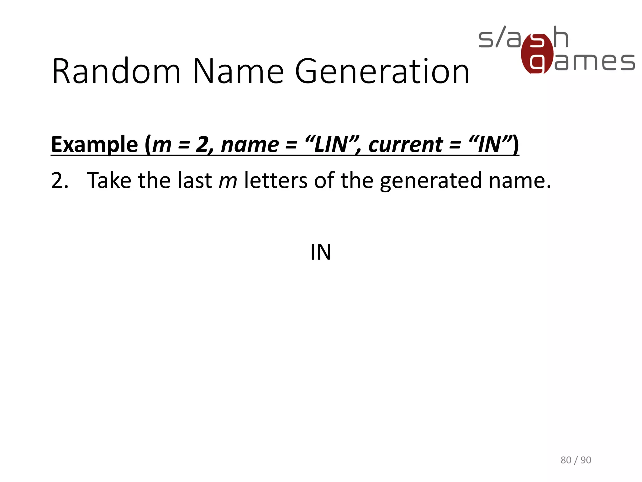 Random Name Generation
Example (m = 2, name = “LIN”, current = “IN”)
2. Take the last m letters of the generated name.
IN
80 / 90
 