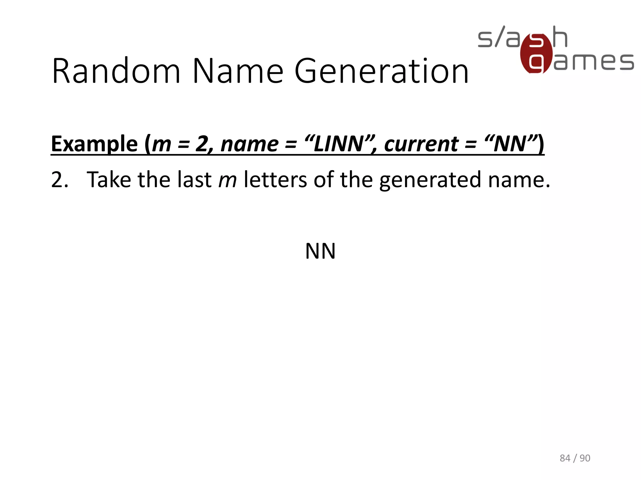 Random Name Generation
Example (m = 2, name = “LINN”, current = “NN”)
2. Take the last m letters of the generated name.
NN
84 / 90
 
