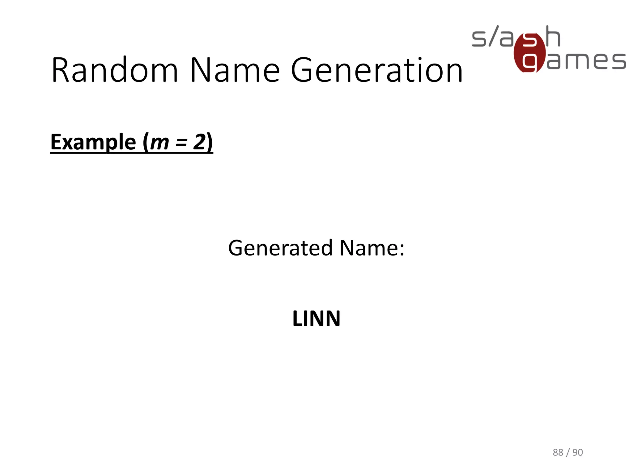 Random Name Generation
Example (m = 2)
Generated Name:
LINN
88 / 90
 