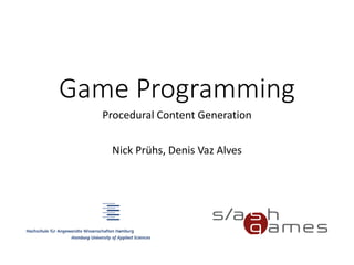 Game Programming
Procedural Content Generation
Nick Prühs, Denis Vaz Alves
 