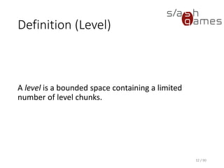 Definition (Level)
32 / 90
A level is a bounded space containing a limited number of level chunks.
 