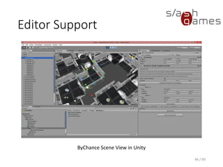 46 / 90
Editor Support
ByChance Scene View in Unity
 