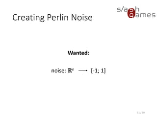 Creating Perlin Noise
Wanted:
noise: ℝn [-1; 1]
51 / 90
 