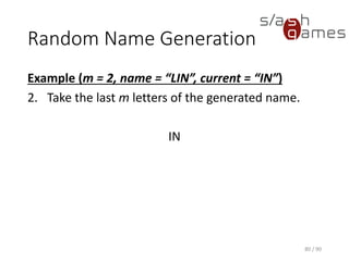 Random Name Generation
Example (m = 2, name = “LIN”, current = “IN”)
2. Take the last m letters of the generated name.
IN
80 / 90
 