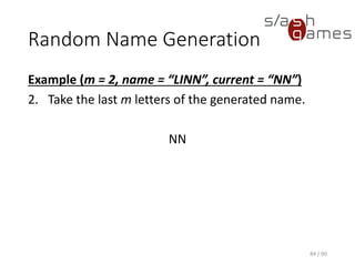 Random Name Generation
Example (m = 2, name = “LINN”, current = “NN”)
2. Take the last m letters of the generated name.
NN
84 / 90
 